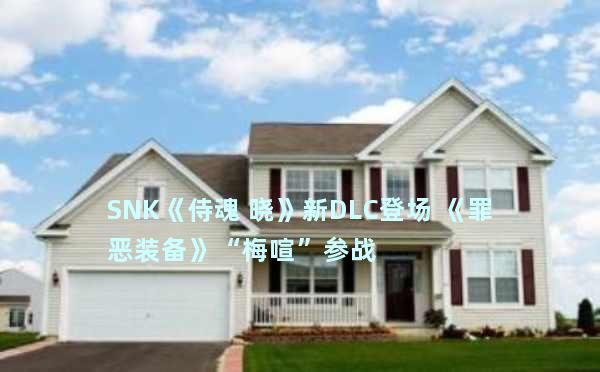 SNK《侍魂 晓》新DLC登场 《罪恶装备》“梅喧”参战